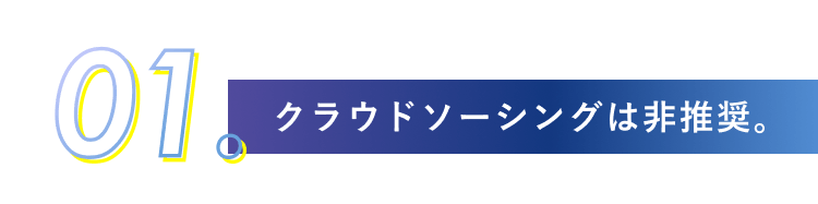 01.クラウドソーシングは非推奨。